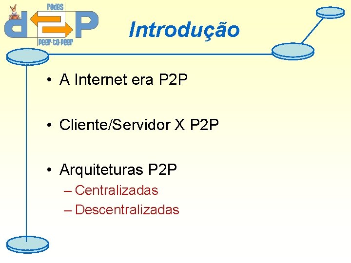 Introdução • A Internet era P 2 P • Cliente/Servidor X P 2 P
