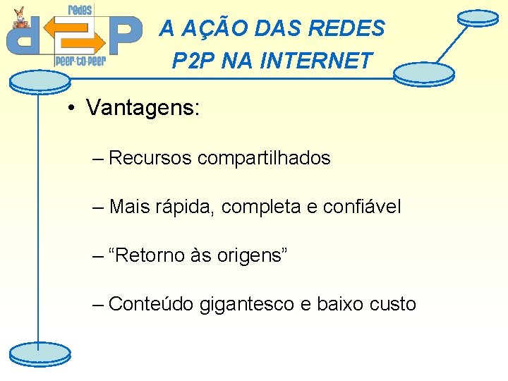 A AÇÃO DAS REDES P 2 P NA INTERNET • Vantagens: – Recursos compartilhados