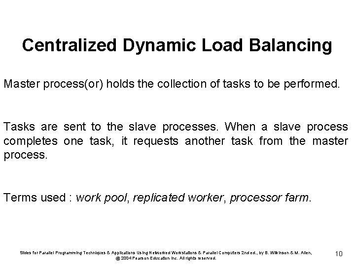 Centralized Dynamic Load Balancing Master process(or) holds the collection of tasks to be performed.