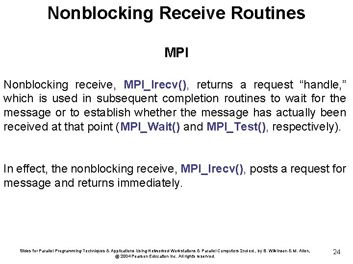 Nonblocking Receive Routines MPI Nonblocking receive, MPI_Irecv(), returns a request “handle, ” which is