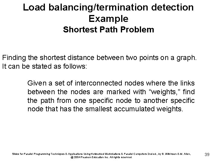 Load balancing/termination detection Example Shortest Path Problem Finding the shortest distance between two points
