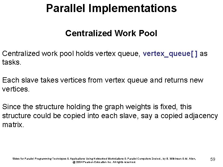 Parallel Implementations Centralized Work Pool Centralized work pool holds vertex queue, vertex_queue[ ] as