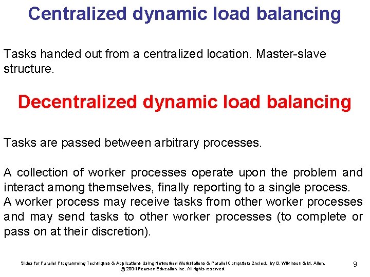 Centralized dynamic load balancing Tasks handed out from a centralized location. Master-slave structure. Decentralized
