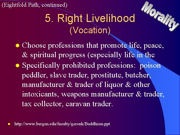 (Eightfold Path, continued) 5. Right Livelihood (Vocation) Choose professions that promote life, peace, &