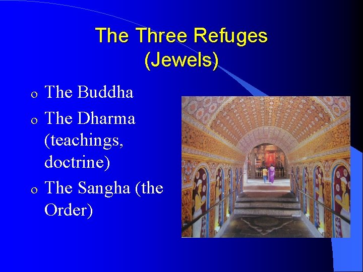 The Three Refuges (Jewels) o o o The Buddha The Dharma (teachings, doctrine) The