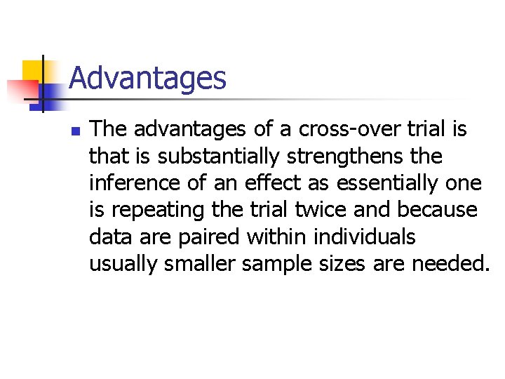 Advantages n The advantages of a cross-over trial is that is substantially strengthens the