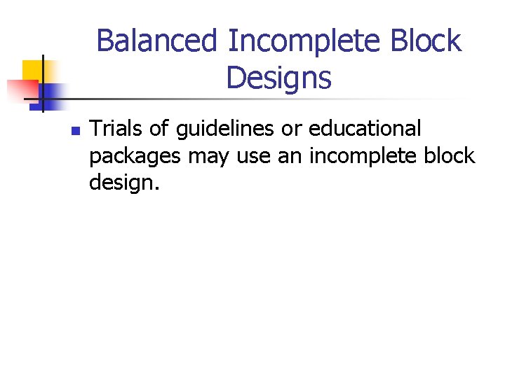 Balanced Incomplete Block Designs n Trials of guidelines or educational packages may use an
