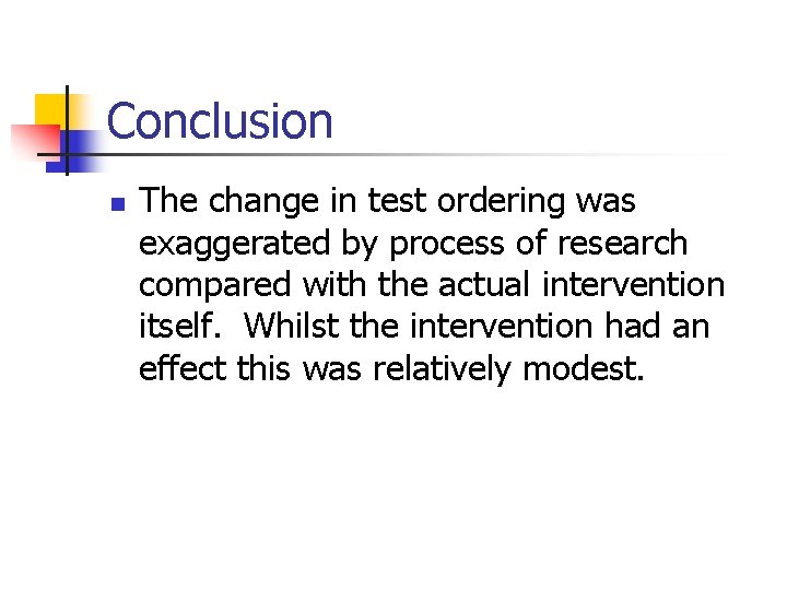 Conclusion n The change in test ordering was exaggerated by process of research compared