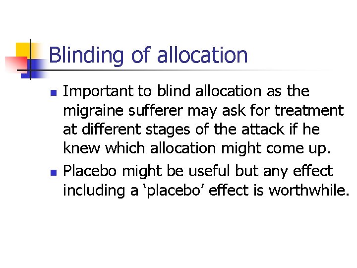 Blinding of allocation n n Important to blind allocation as the migraine sufferer may