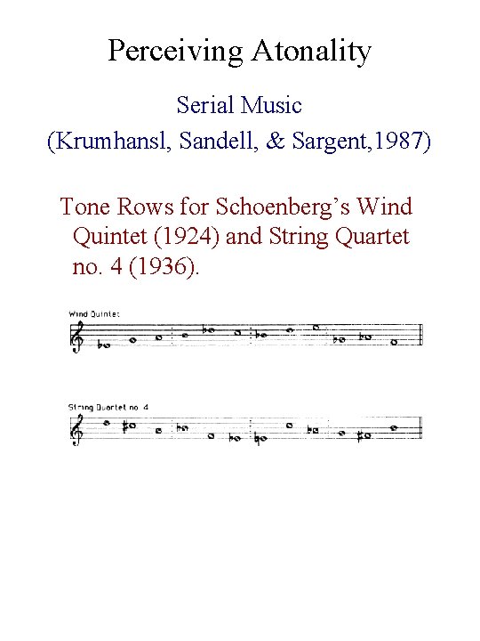 Perceiving Atonality Serial Music (Krumhansl, Sandell, & Sargent, 1987) Tone Rows for Schoenberg’s Wind