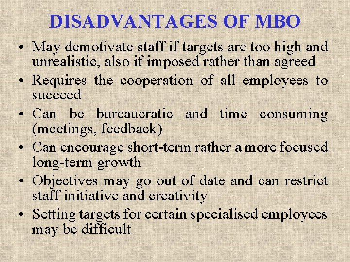 DISADVANTAGES OF MBO • May demotivate staff if targets are too high and unrealistic,