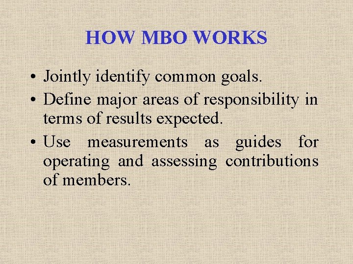 HOW MBO WORKS • Jointly identify common goals. • Define major areas of responsibility