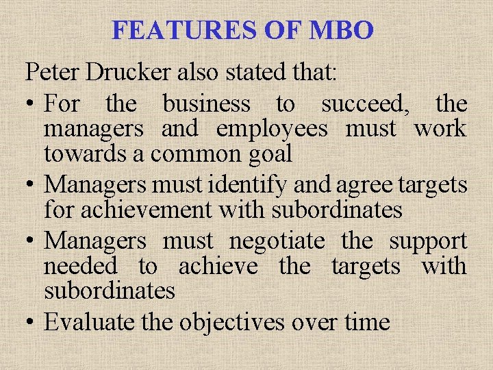 FEATURES OF MBO Peter Drucker also stated that: • For the business to succeed,