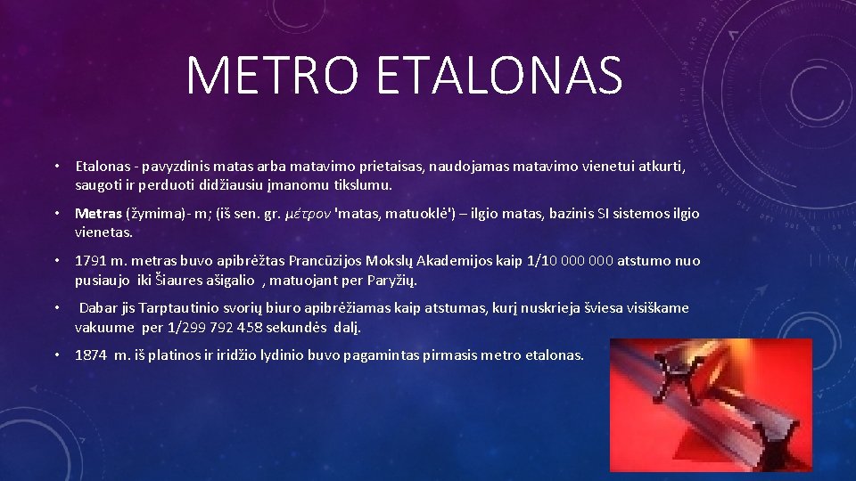 METRO ETALONAS • Etalonas - pavyzdinis matas arba matavimo prietaisas, naudojamas matavimo vienetui atkurti,