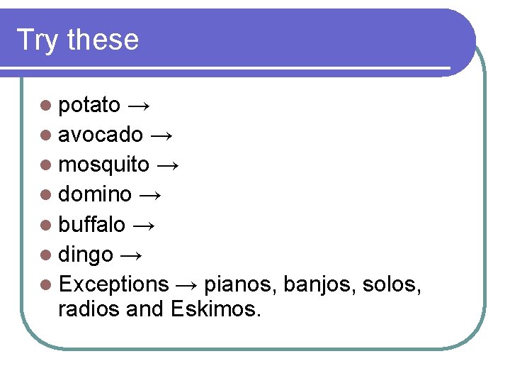 Try these l potato → l avocado → l mosquito → l domino →