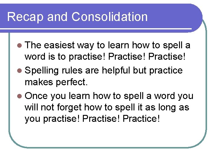 Recap and Consolidation l The easiest way to learn how to spell a word