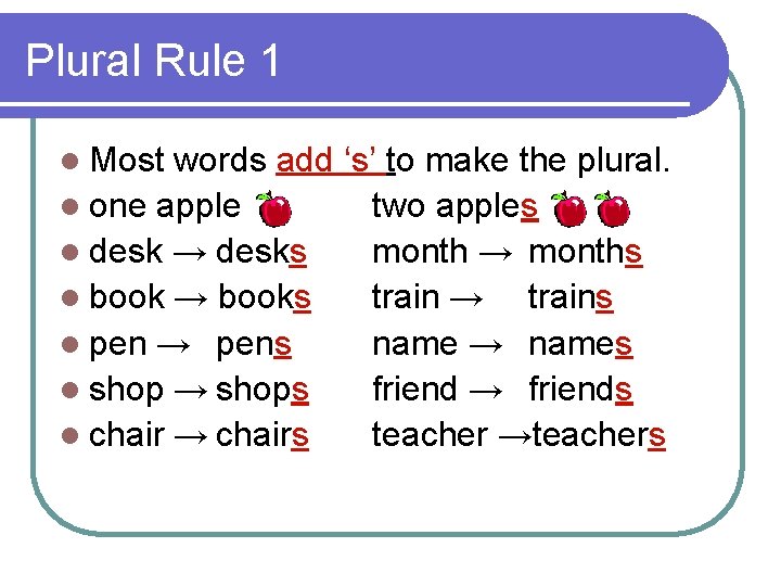 Plural Rule 1 l Most words add ‘s’ to make the plural. l one