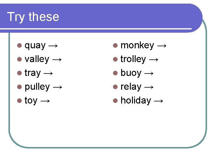 Try these l quay → l valley → l tray → l pulley →