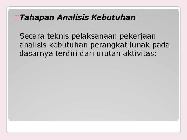 �Tahapan Analisis Kebutuhan Secara teknis pelaksanaan pekerjaan analisis kebutuhan perangkat lunak pada dasarnya terdiri