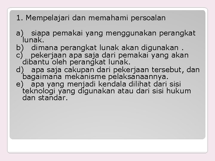 1. Mempelajari dan memahami persoalan a) siapa pemakai yang menggunakan perangkat lunak. b) dimana