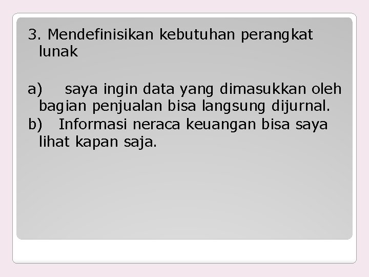 3. Mendefinisikan kebutuhan perangkat lunak a) saya ingin data yang dimasukkan oleh bagian penjualan