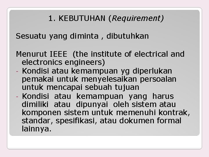 1. KEBUTUHAN (Requirement) Sesuatu yang diminta , dibutuhkan Menurut IEEE (the institute of electrical