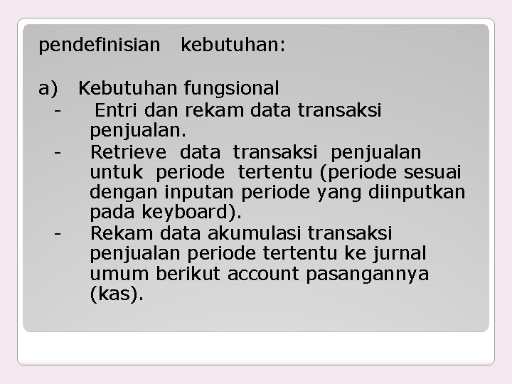 pendefinisian kebutuhan: a) Kebutuhan fungsional - Entri dan rekam data transaksi penjualan. Retrieve data