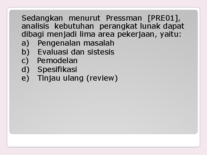 Sedangkan menurut Pressman [PRE 01], analisis kebutuhan perangkat lunak dapat dibagi menjadi lima area
