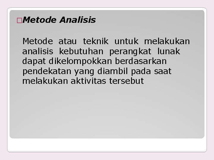 �Metode Analisis Metode atau teknik untuk melakukan analisis kebutuhan perangkat lunak dapat dikelompokkan berdasarkan