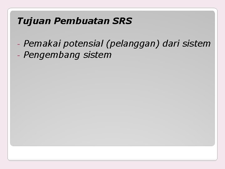Tujuan Pembuatan SRS Pemakai potensial (pelanggan) dari sistem - Pengembang sistem - 