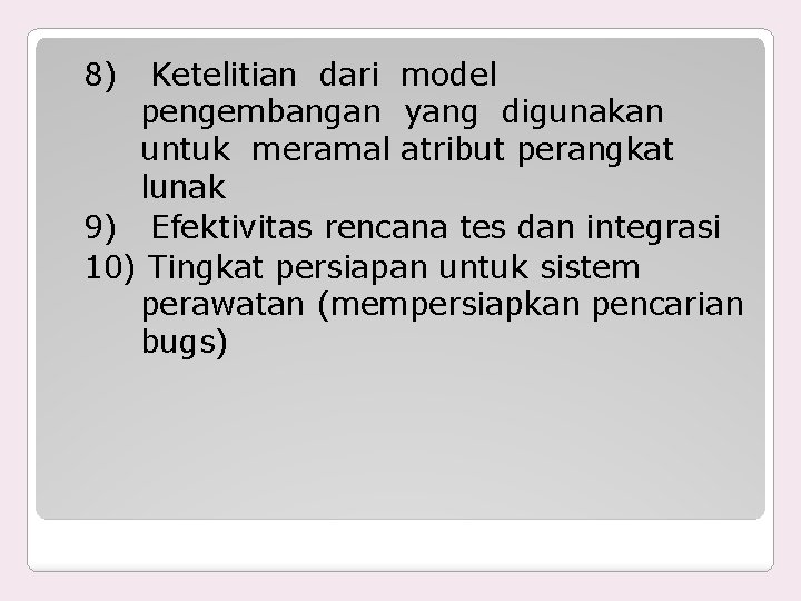 8) Ketelitian dari model pengembangan yang digunakan untuk meramal atribut perangkat lunak 9) Efektivitas