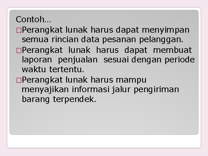 Contoh… �Perangkat lunak harus dapat menyimpan semua rincian data pesanan pelanggan. �Perangkat lunak harus