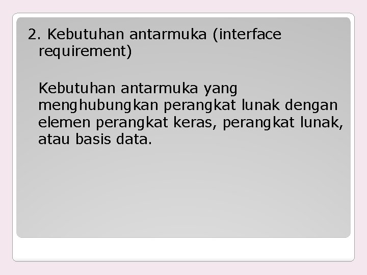 2. Kebutuhan antarmuka (interface requirement) Kebutuhan antarmuka yang menghubungkan perangkat lunak dengan elemen perangkat