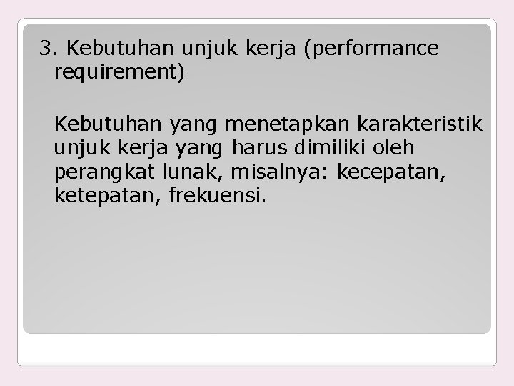 3. Kebutuhan unjuk kerja (performance requirement) Kebutuhan yang menetapkan karakteristik unjuk kerja yang harus