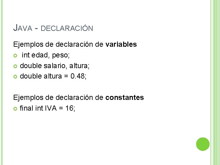 JAVA - DECLARACIÓN Ejemplos de declaración de variables int edad, peso; double salario, altura;