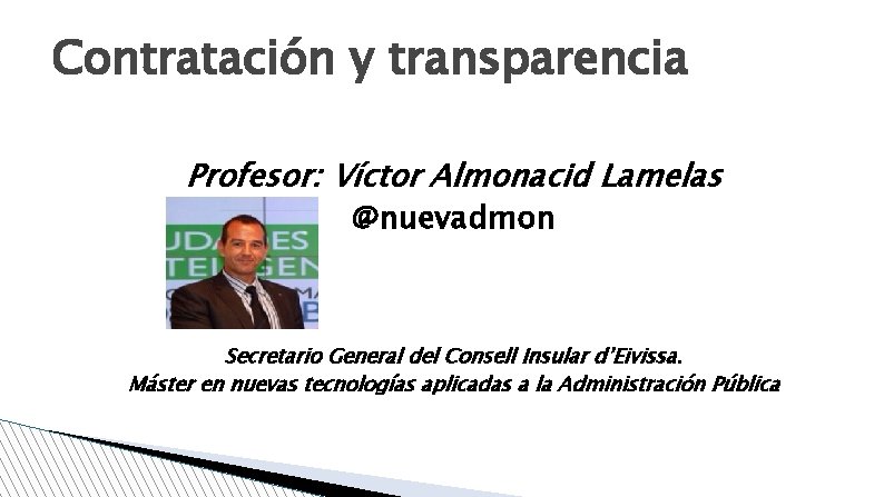 Contratación y transparencia Profesor: Víctor Almonacid Lamelas @nuevadmon Secretario General del Consell Insular d’Eivissa.