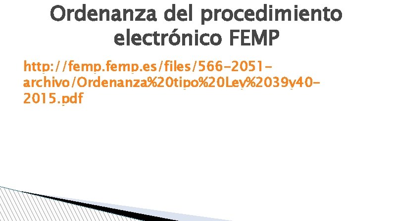 Ordenanza del procedimiento electrónico FEMP http: //femp. es/files/566 -2051 archivo/Ordenanza%20 tipo%20 Ley%2039 y 402015.