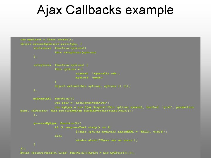 Ajax Callbacks example var my. Object = Class. create(); Object. extend(my. Object. prototype, {