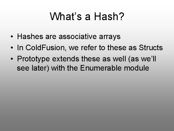 What’s a Hash? • Hashes are associative arrays • In Cold. Fusion, we refer