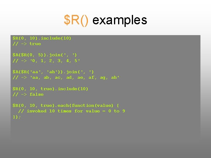 $R() examples $R(0, 10). include(10) // -> true $A($R(0, 5)). join(', ') // ->