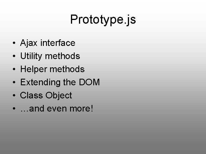 Prototype. js • • • Ajax interface Utility methods Helper methods Extending the DOM