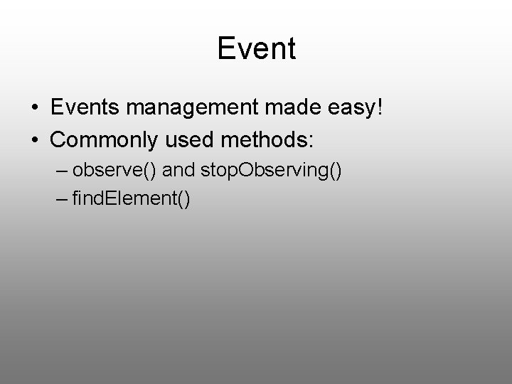 Event • Events management made easy! • Commonly used methods: – observe() and stop.