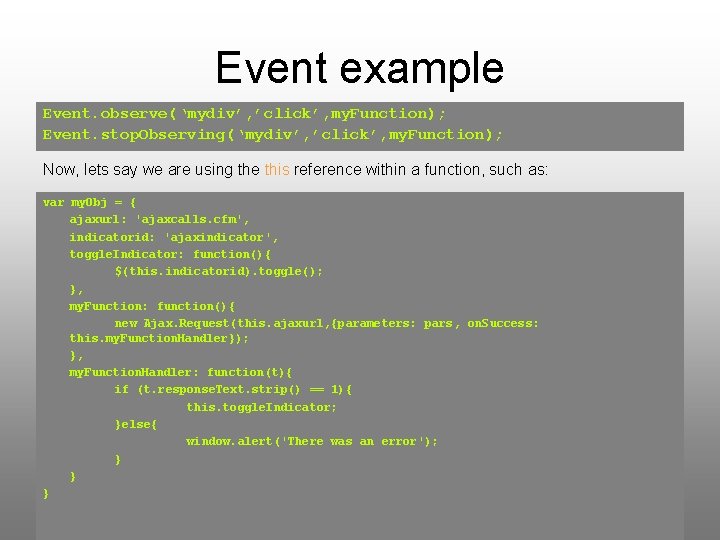 Event example Event. observe(‘mydiv’, ’click’, my. Function); Event. stop. Observing(‘mydiv’, ’click’, my. Function); Now,