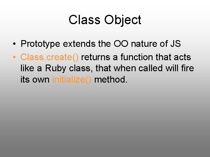 Class Object • Prototype extends the OO nature of JS • Class. create() returns