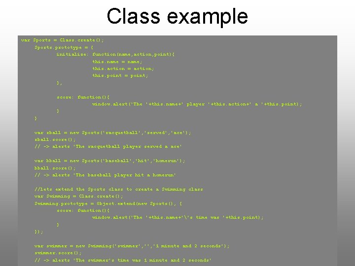 Class example var Sports = Class. create(); Sports. prototype = { initialize: function(name, action,