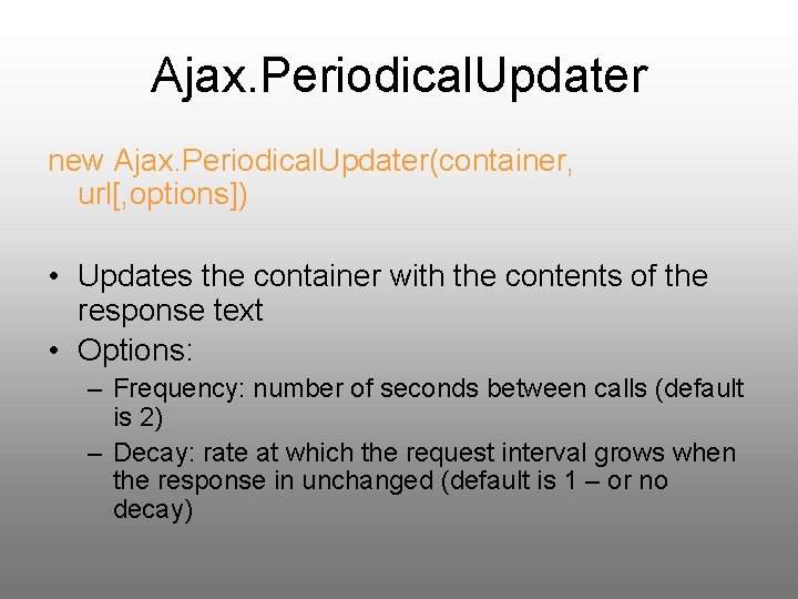 Ajax. Periodical. Updater new Ajax. Periodical. Updater(container, url[, options]) • Updates the container with