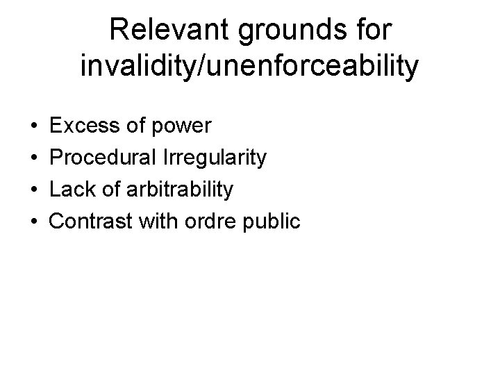 Relevant grounds for invalidity/unenforceability • • Excess of power Procedural Irregularity Lack of arbitrability