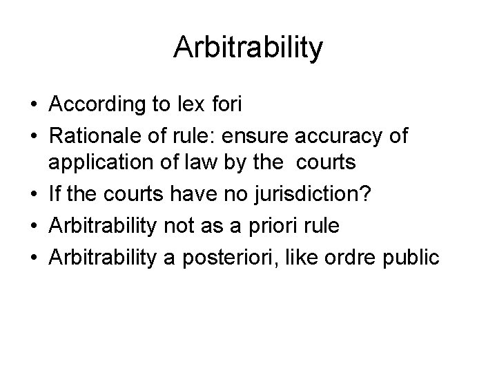 Arbitrability • According to lex fori • Rationale of rule: ensure accuracy of application