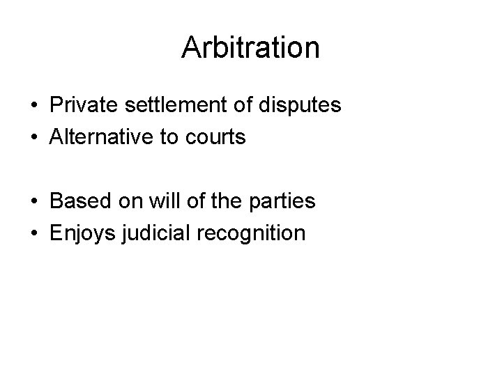 Arbitration • Private settlement of disputes • Alternative to courts • Based on will