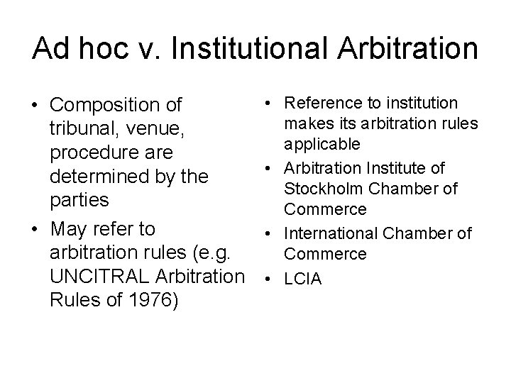 Ad hoc v. Institutional Arbitration • Composition of tribunal, venue, procedure are determined by